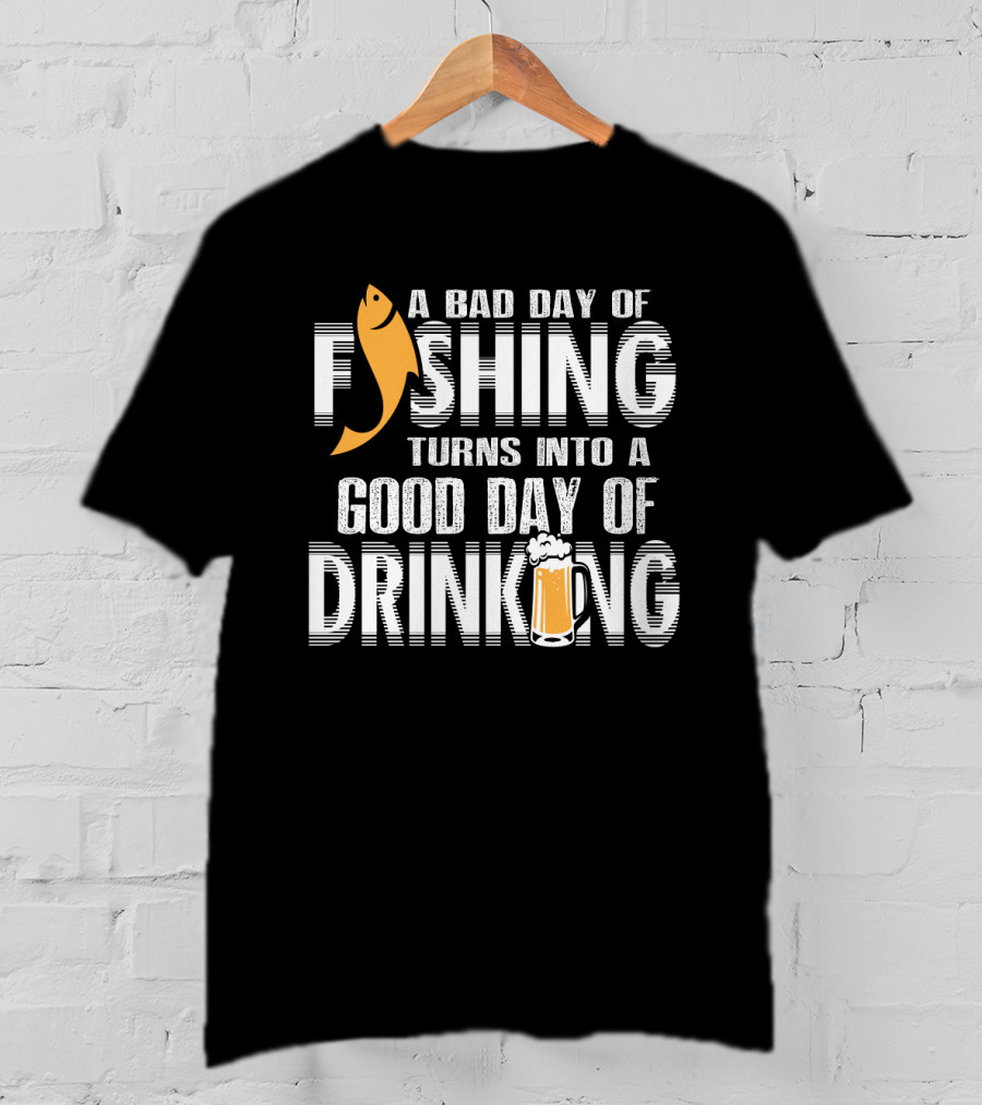 Bad Day Of Fishing Becomes Good Day Of Drinking With Fish And Beer T-Shirt