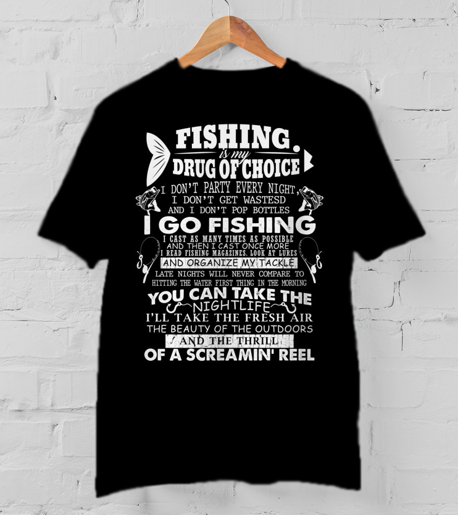 Fishing Is My Drug Of Choice I Go Fishing For The Thrill Of A Screamin' Reel And Fresh Air T-Shirt