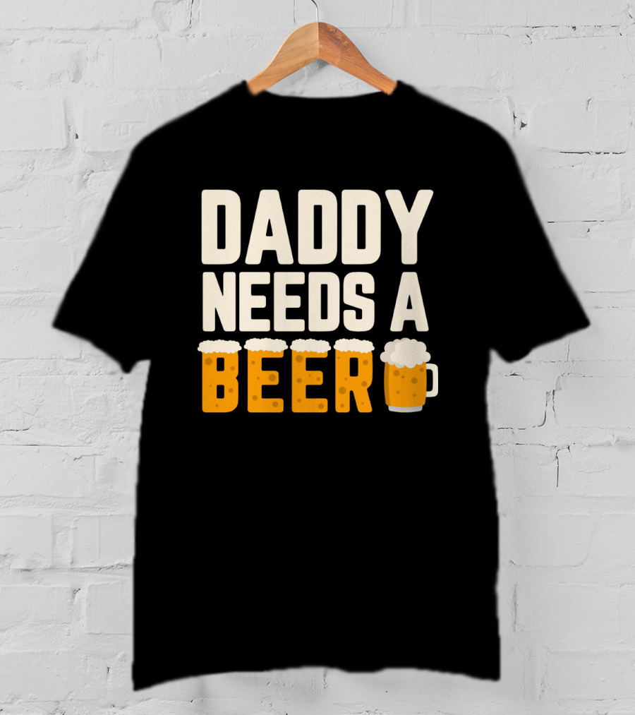 Bold Text Daddy Needs A Beer With Foam Topped Letters And Mug T-Shirt