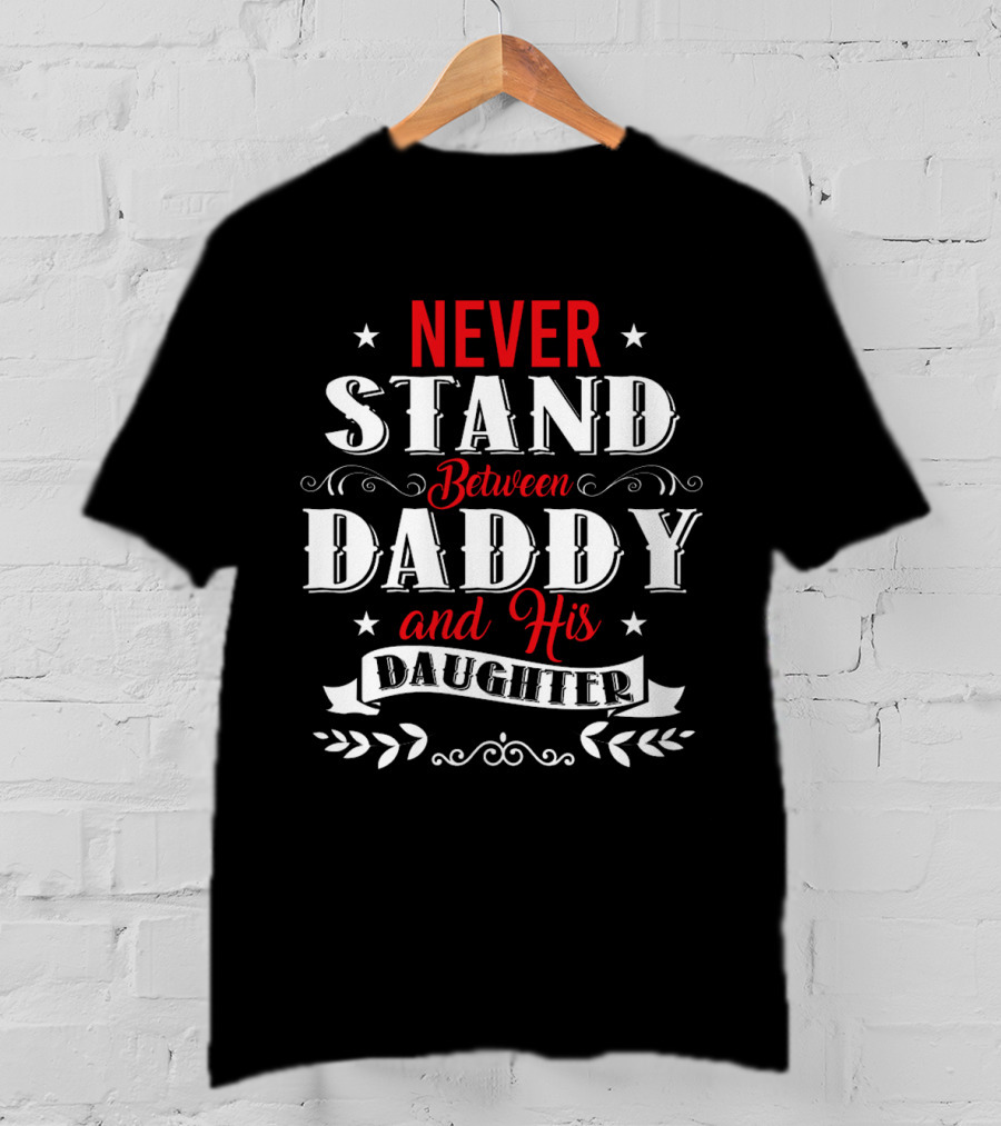 Never Stand Between Daddy And His Daughter Family T-Shirt