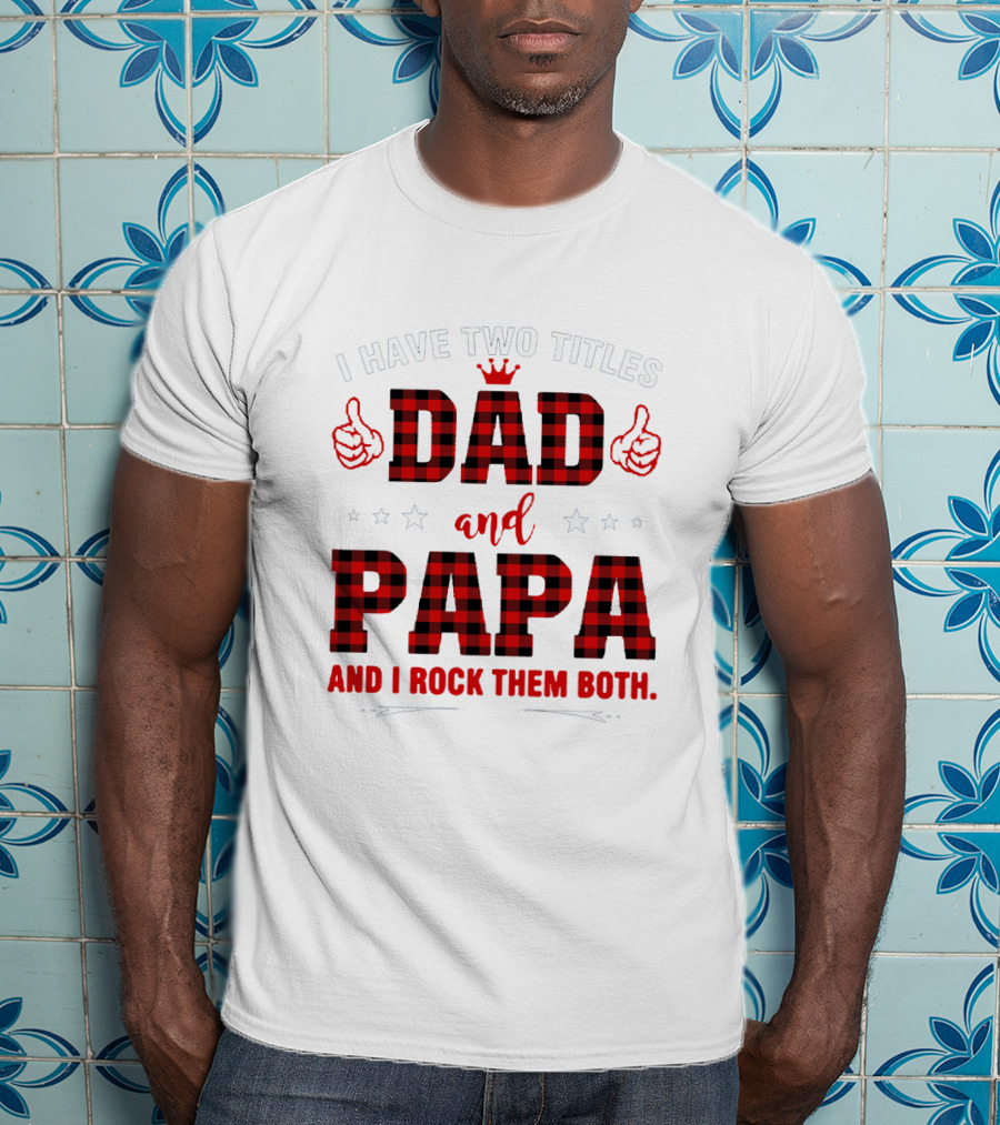 I Have Two Titles Dad And Papa Thumbs Up Plaid Text And Stars T-Shirt