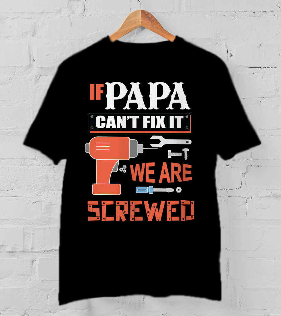 Papa Can't Fix It We Are Screwed Drill And Tools T-Shirt