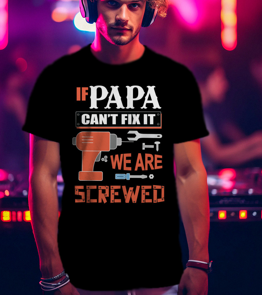 Papa Can't Fix It We Are Screwed Drill And Tools T-Shirt