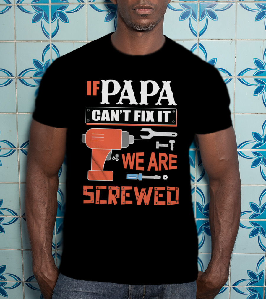 Papa Can't Fix It We Are Screwed Drill And Tools T-Shirt