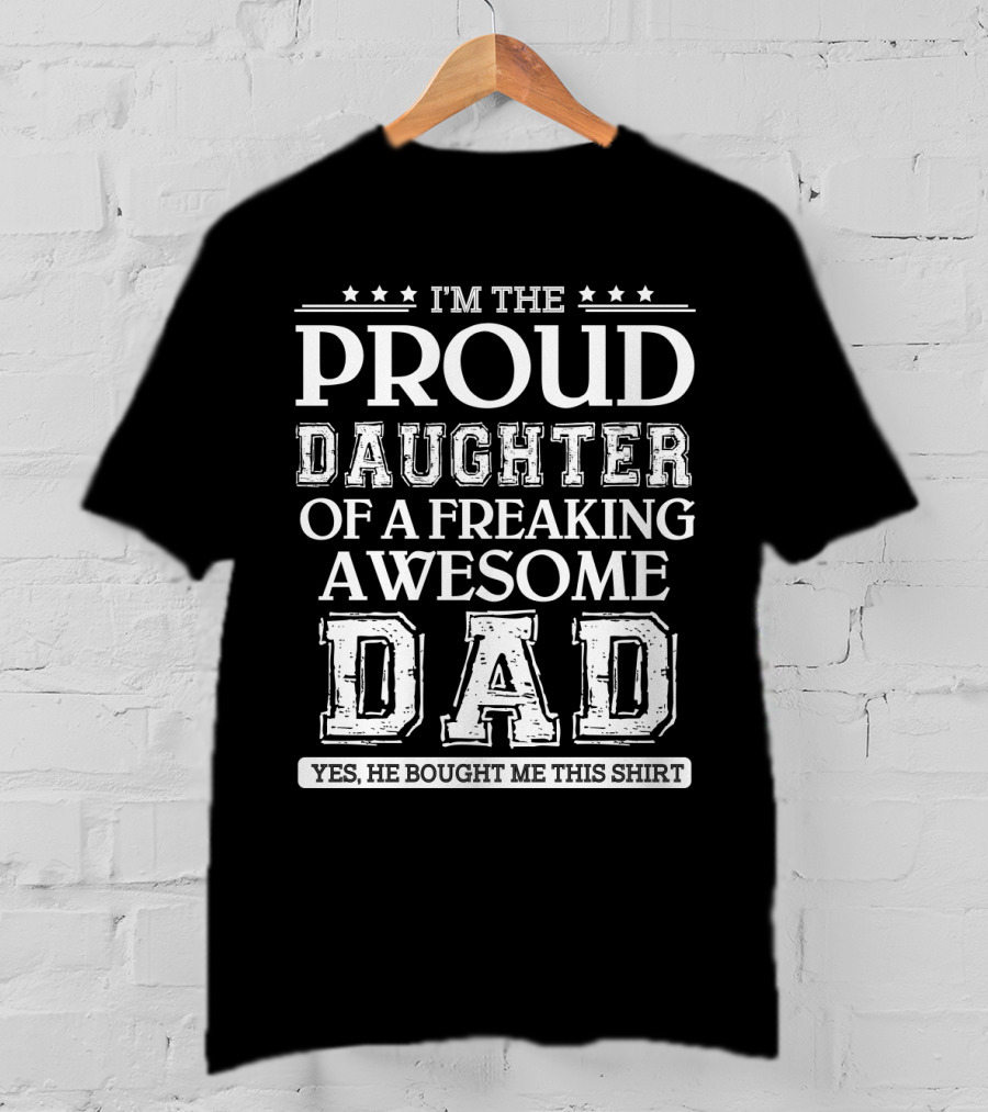 I'm The Proud Daughter Of A Freaking Awesome Dad T-Shirt