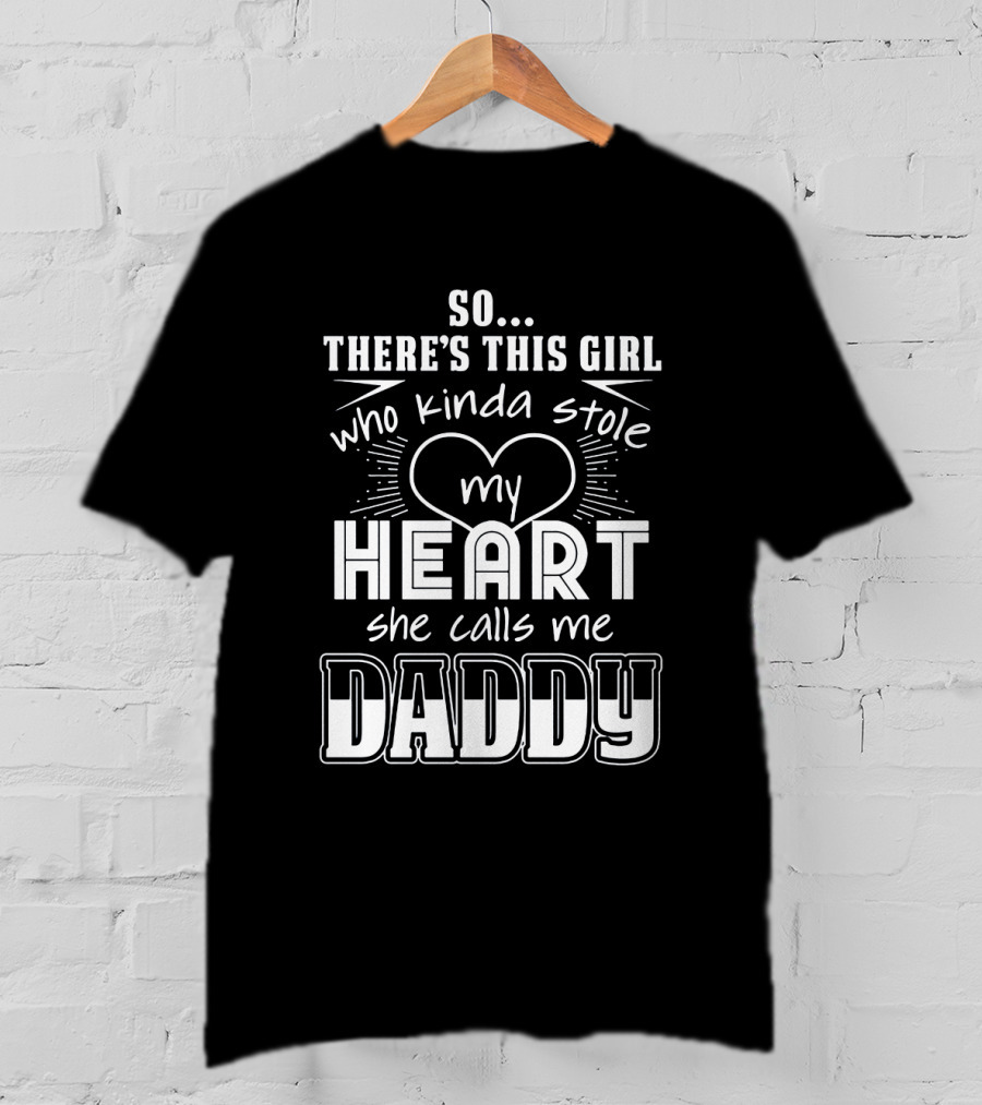 So There's This Girl Who Kinda Stole My Heart She Calls Me Daddy Heart T-Shirt