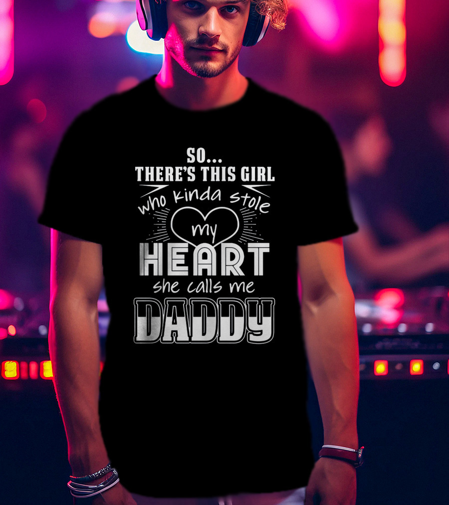 So There's This Girl Who Kinda Stole My Heart She Calls Me Daddy Heart T-Shirt