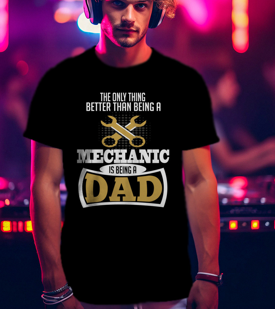 The Only Thing Better Than Being A Mechanic Is Being A Dad With Wrench Iconography T-Shirt