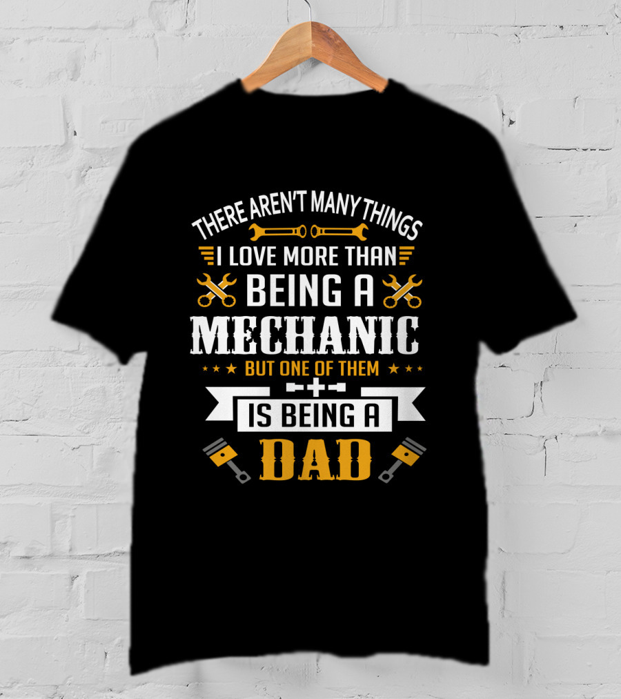 Being A Mechanic And Being A Dad: The Ultimate Love T-Shirt