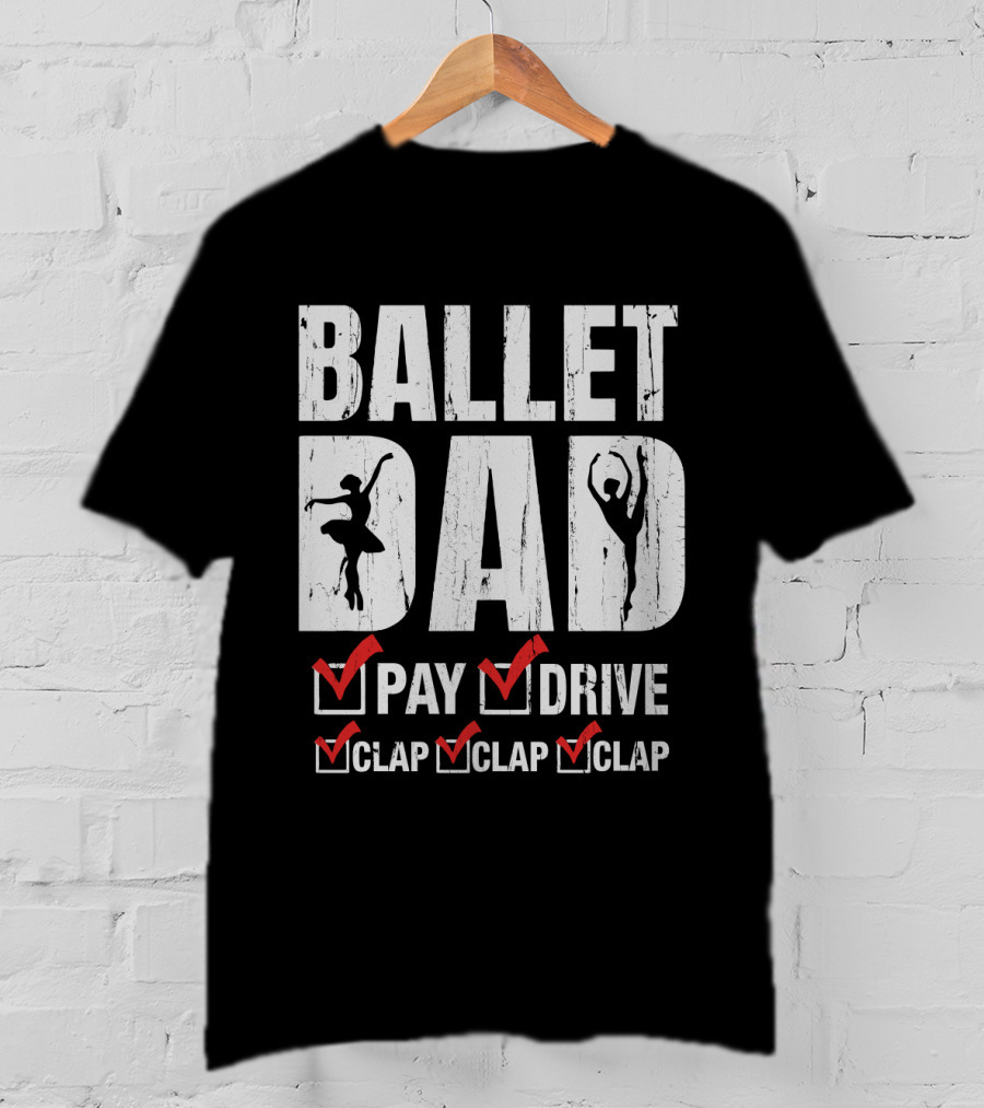 Ballet Dad Pay Drive Clap Clap Clap With Ballerina T-Shirt