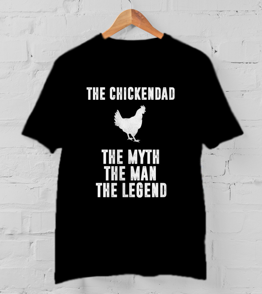 The Chickendad The Myth The Man The Legend T-Shirt