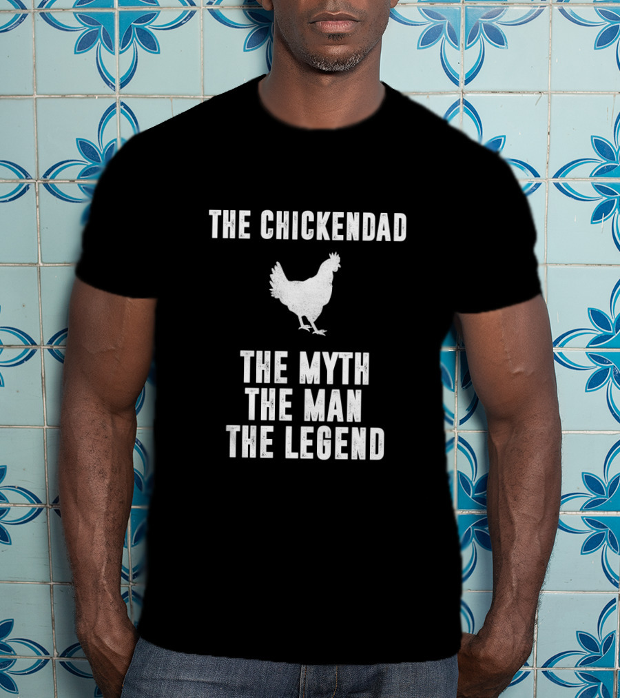 The Chickendad The Myth The Man The Legend T-Shirt