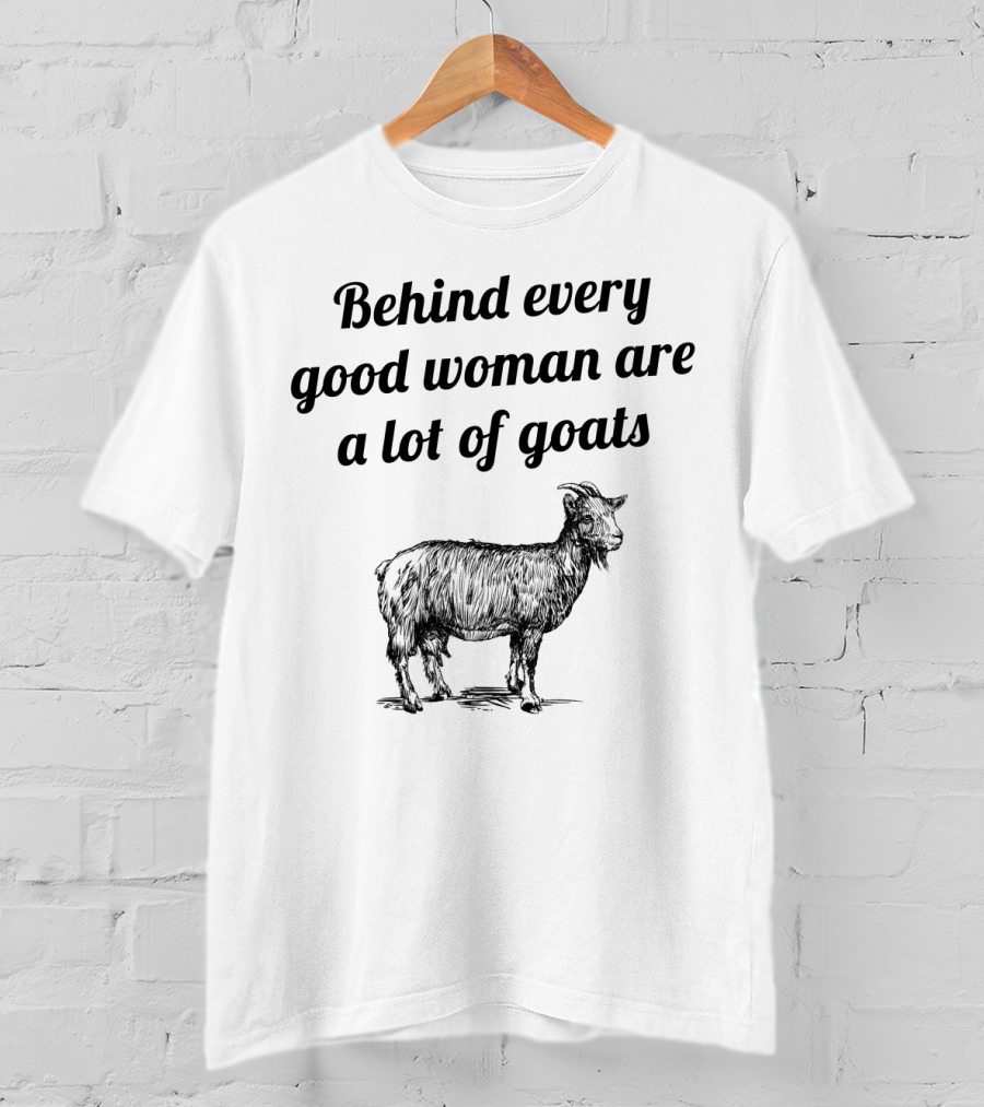 Behind Every Good Woman Are A Lot Of Goats T-Shirt