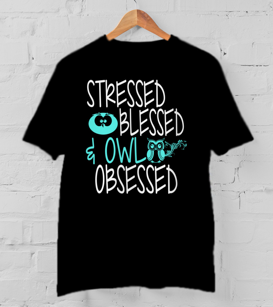 Stressed Blessed And Owl Obsessed T-Shirt