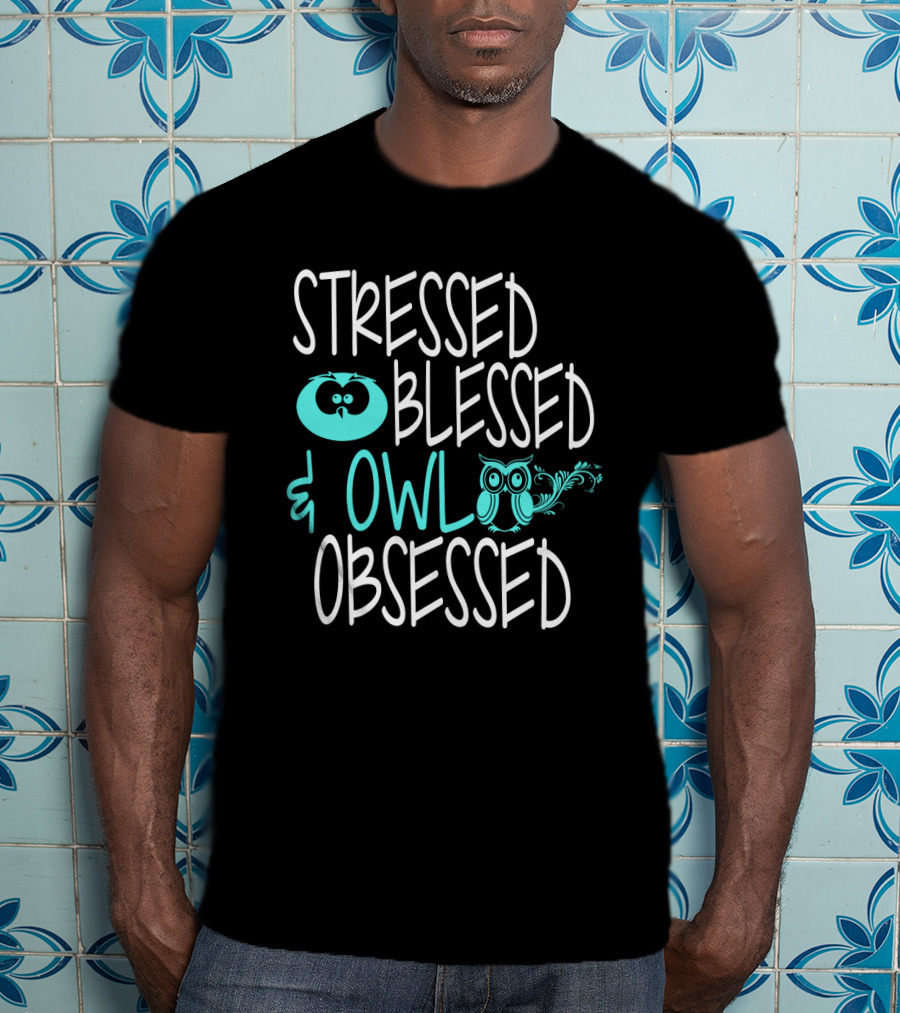 Stressed Blessed And Owl Obsessed T-Shirt