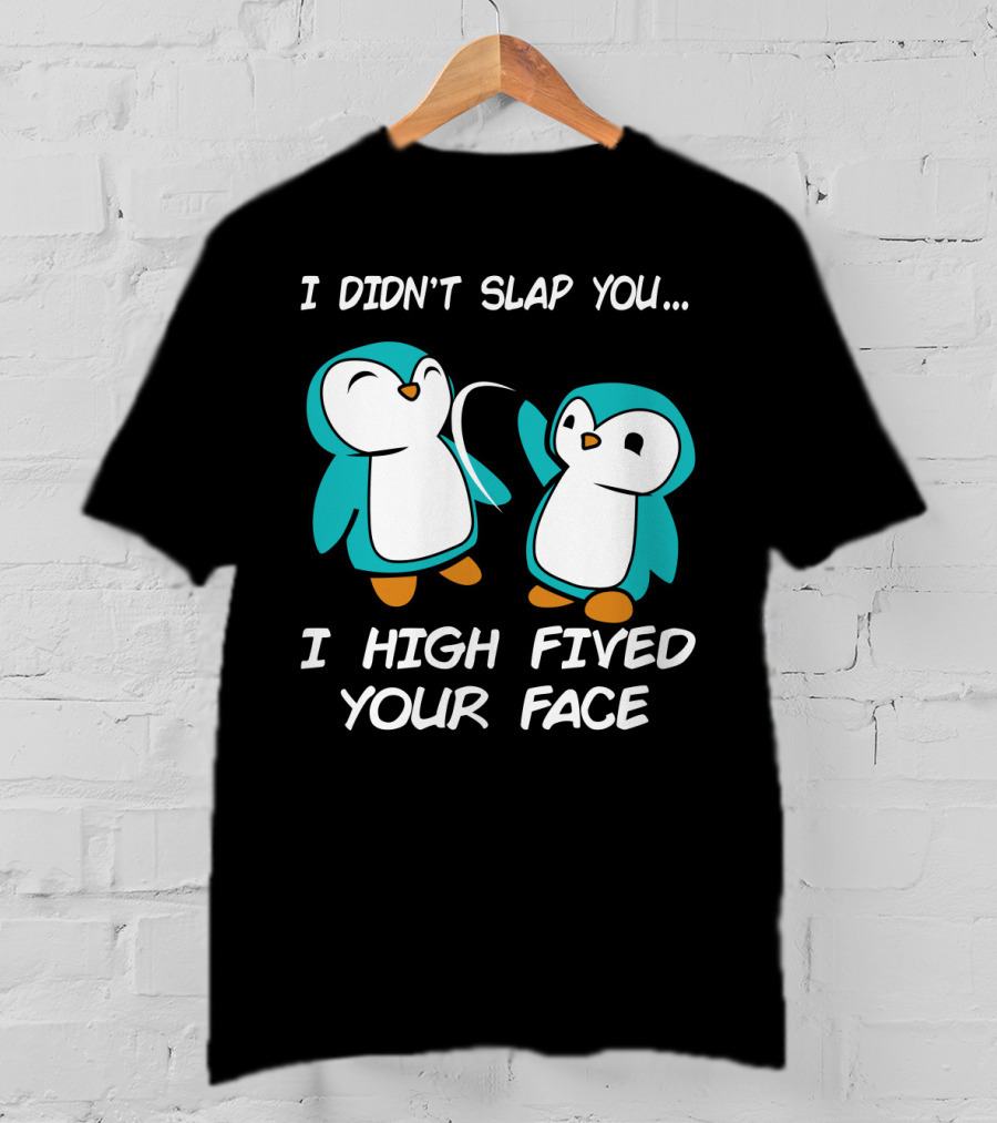 Penguin I Didn't Slap You I High Fived Your Face Humorous Cartoon T-Shirt