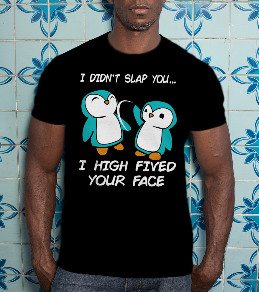 Penguin I Didn't Slap You I High Fived Your Face Humorous Cartoon T-Shirt