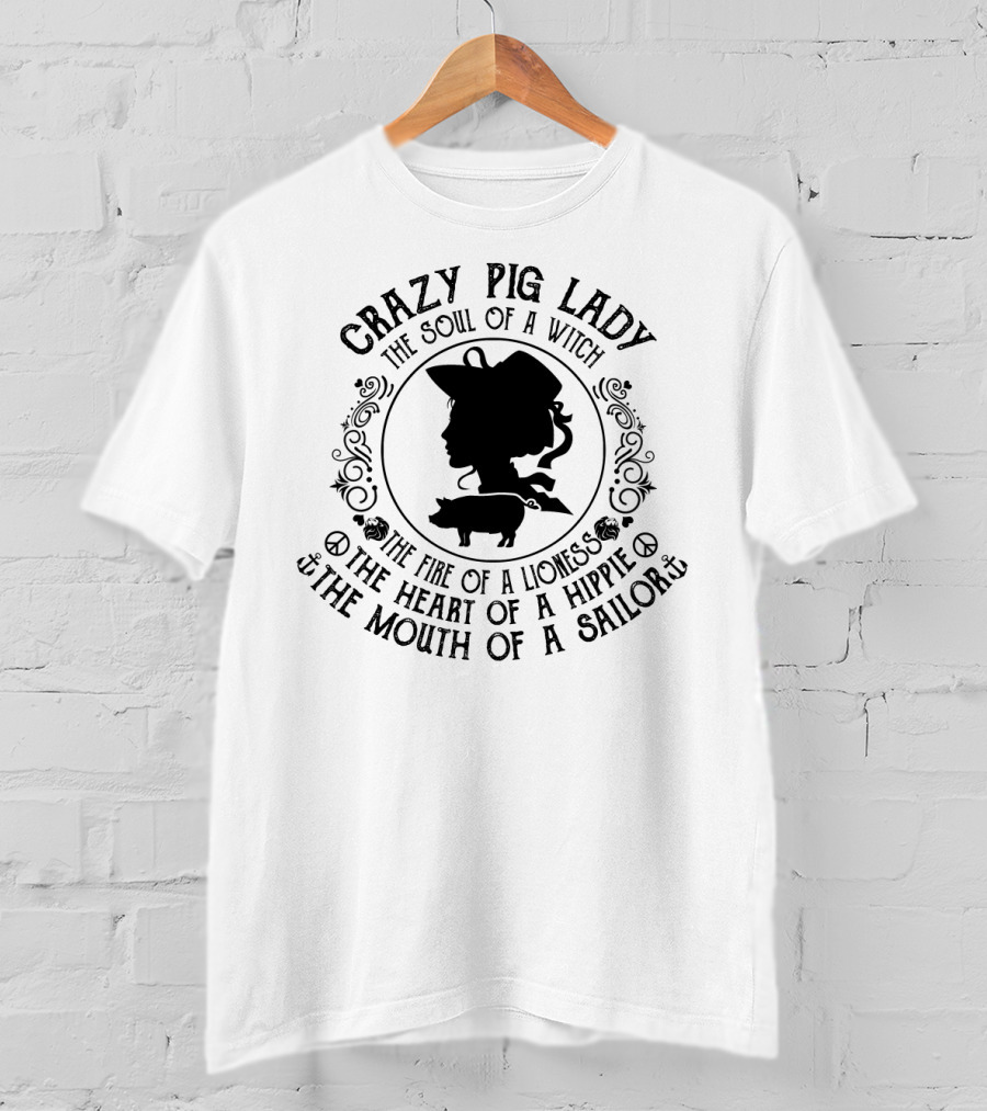 Crazy Pig Lady The Soul Of A Witch The Fire Of A Lioness The Heart Of A Hippie The Mouth Of A Sailor T-Shirt