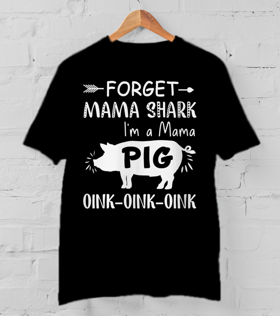 Forget Mama Shark I'm A Mama Pig Oink Oink Oink T-Shirt