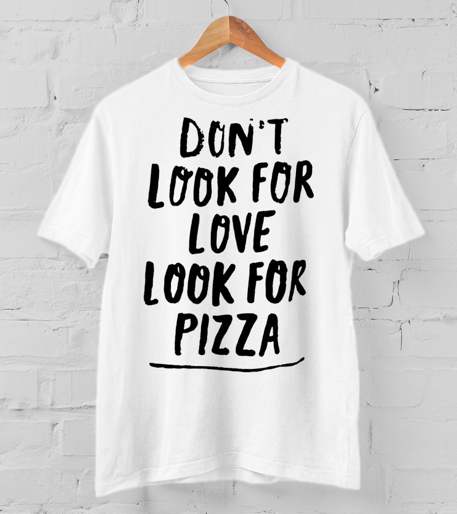 Don't Look For Love Look For Pizza Playful Text T-Shirt