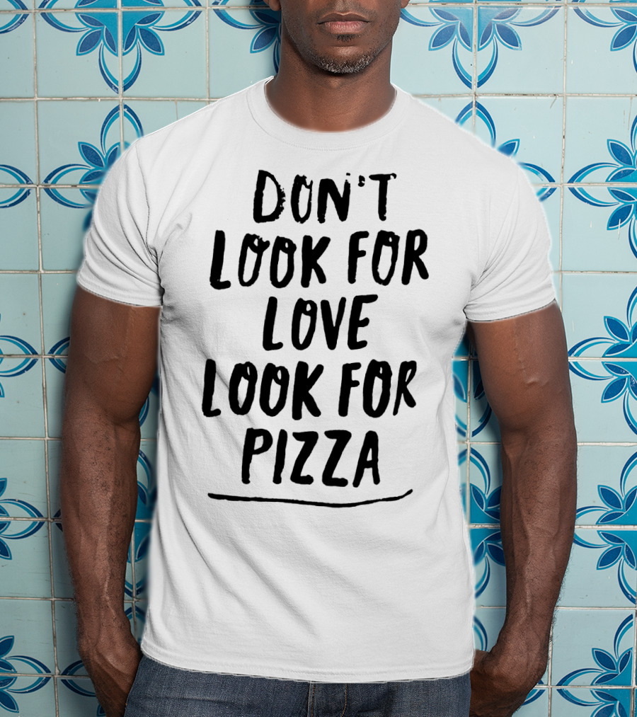 Don't Look For Love Look For Pizza Playful Text T-Shirt