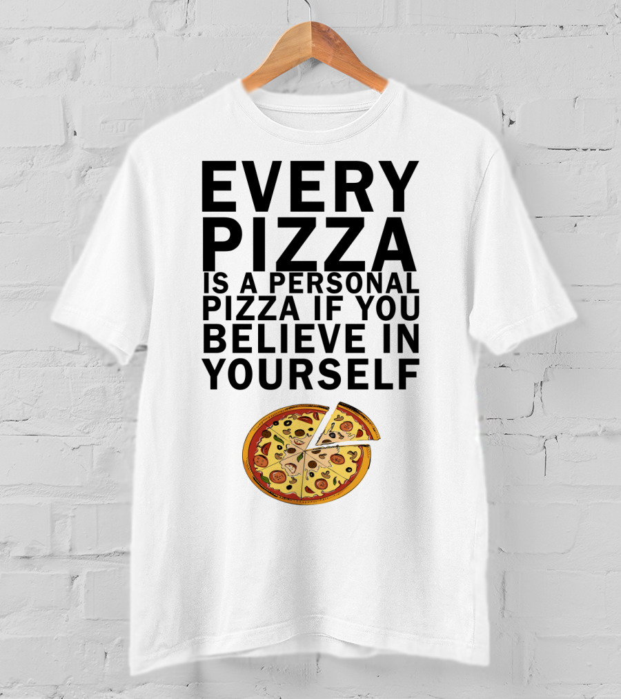 Every Pizza Is A Personal Pizza If You Believe In Yourself With Pizza Slice Image T-Shirt