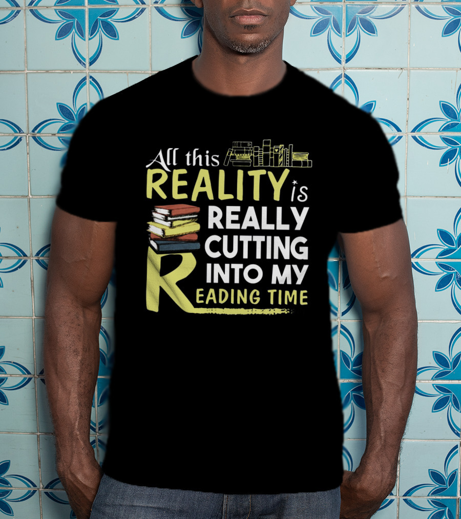 All This Reality Is Really Cutting Into My Reading Time Book Stack T-Shirt