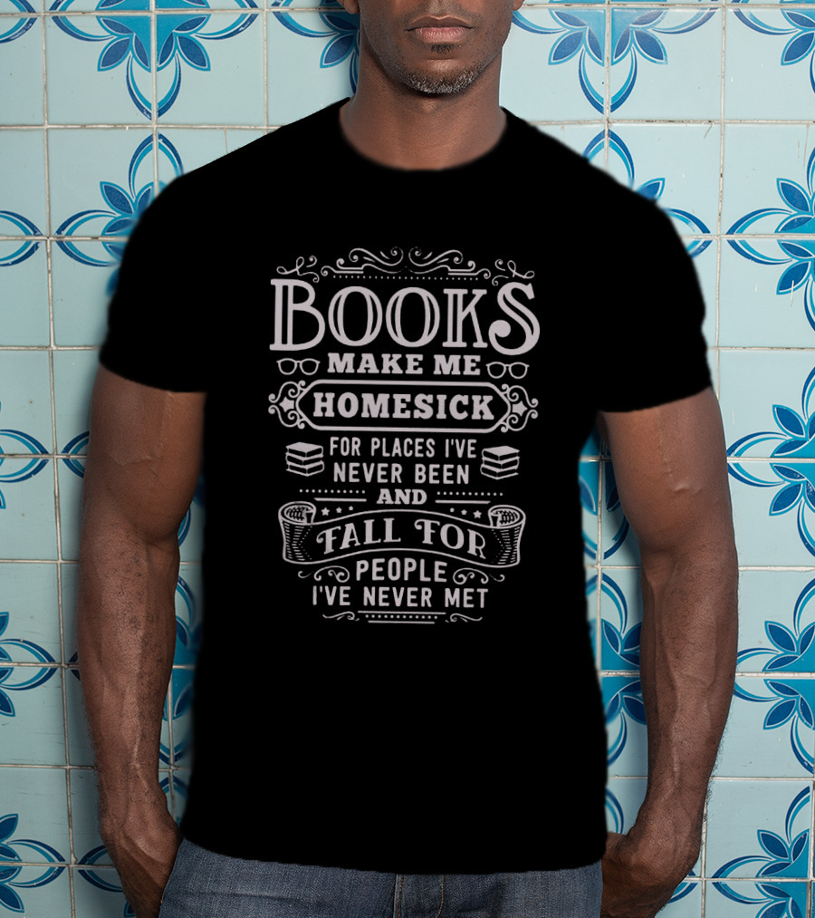Books Make Me Homesick For Places I've Never Been And Fall For People I've Never Met T-Shirt