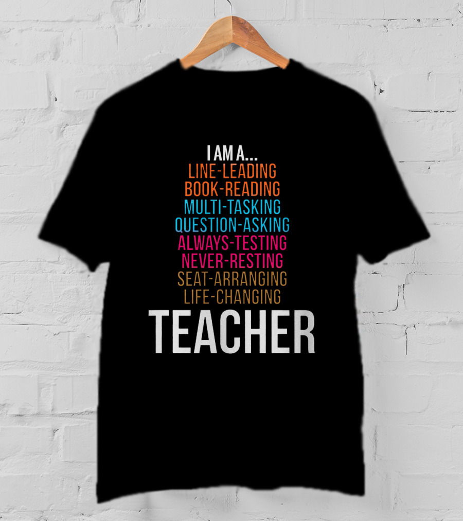 I Am A Line-Leading Book-Reading Multi-Tasking Teacher T-Shirt