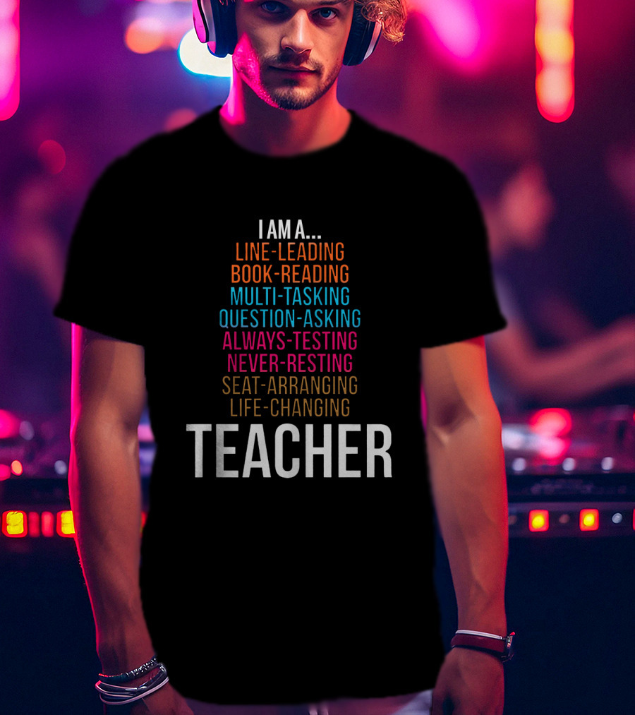 I Am A Line-Leading Book-Reading Multi-Tasking Teacher T-Shirt