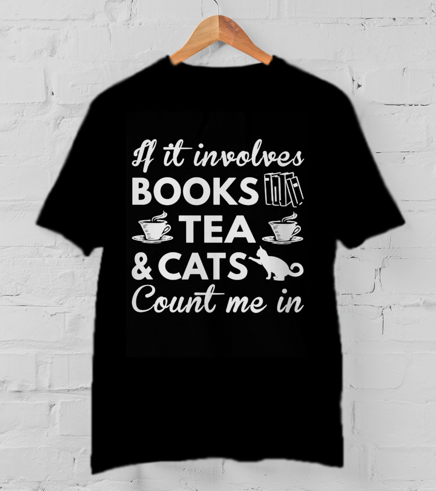 If It Involves Books Tea Cats Count Me In T-Shirt