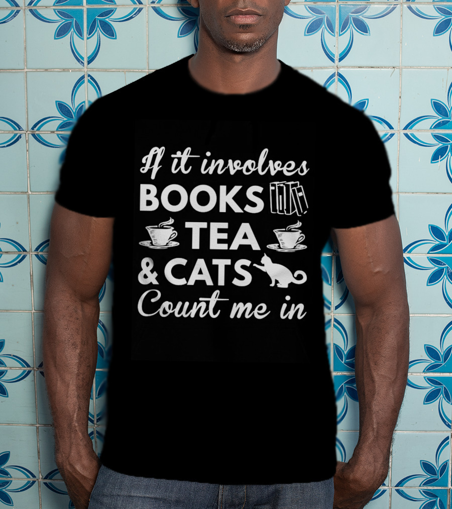If It Involves Books Tea Cats Count Me In T-Shirt