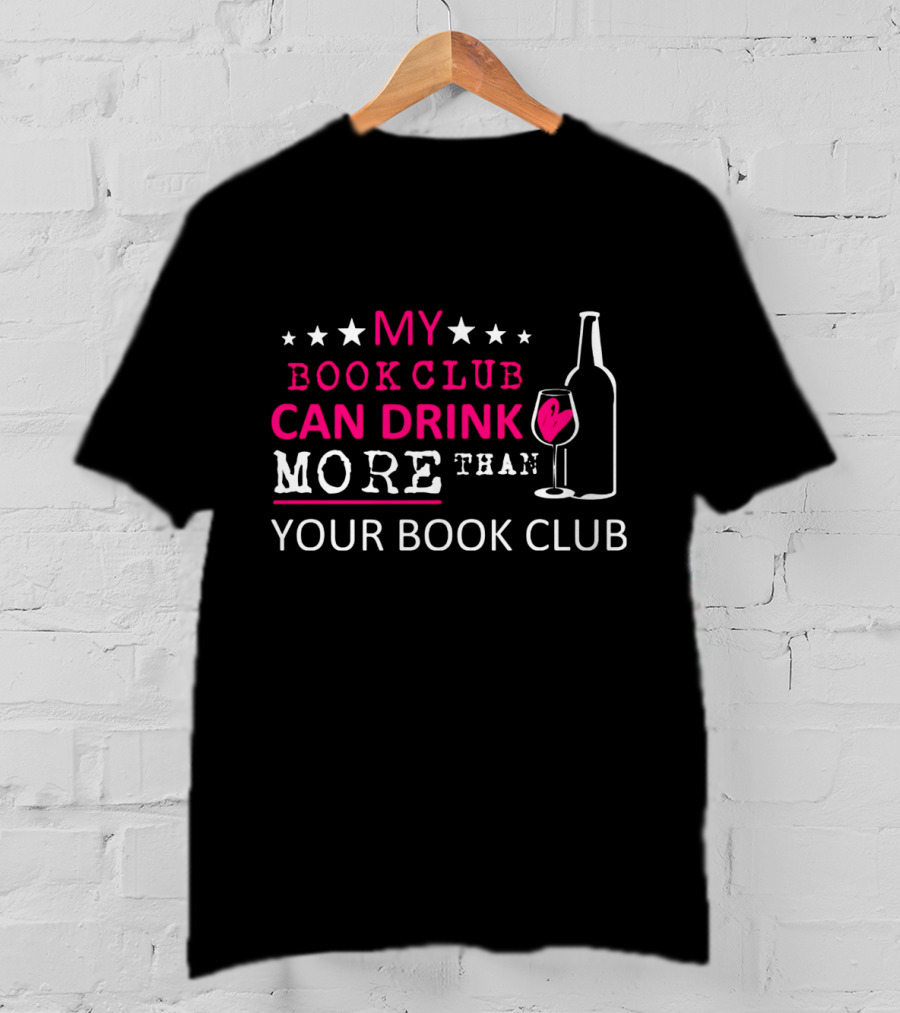 My Book Club Can Drink More Than Your Book Club Fun T-Shirt