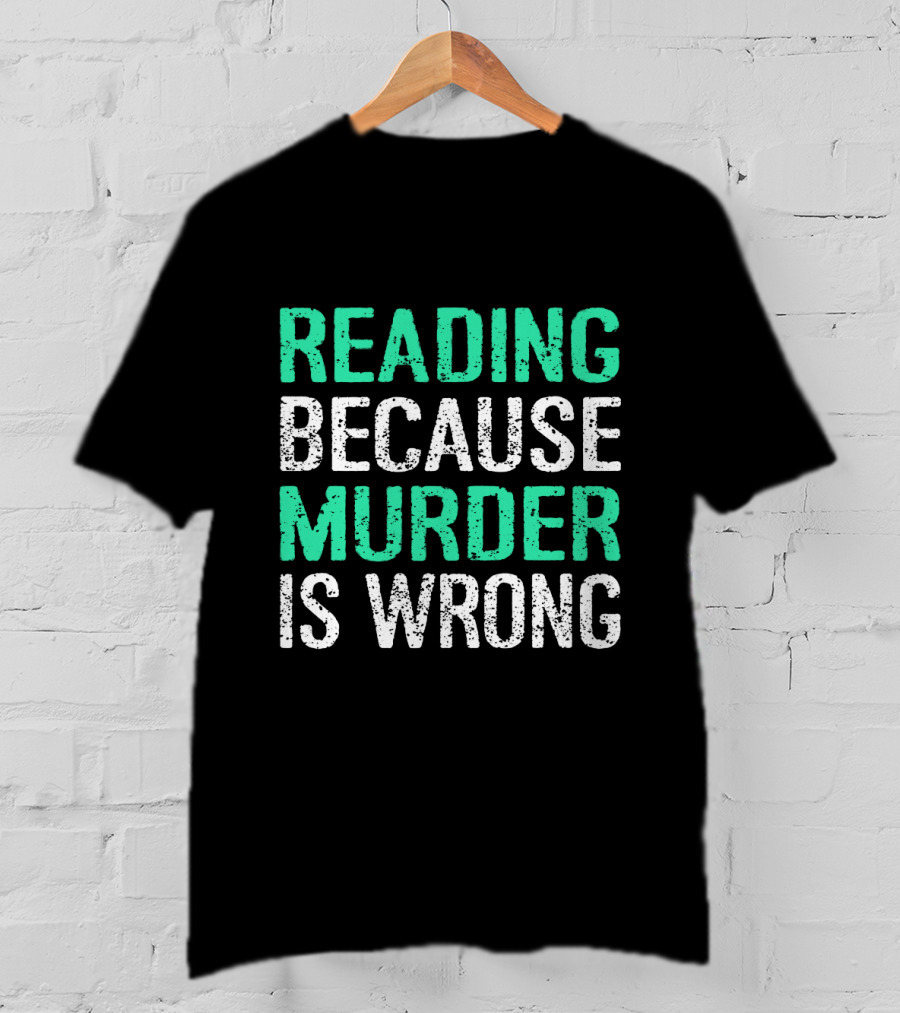 Reading Because Murder Is Wrong Funny Book Lover Phrase T-Shirt