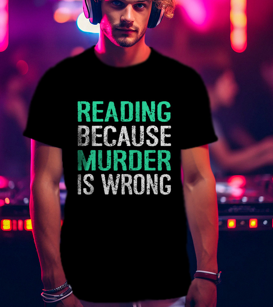 Reading Because Murder Is Wrong Funny Book Lover Phrase T-Shirt