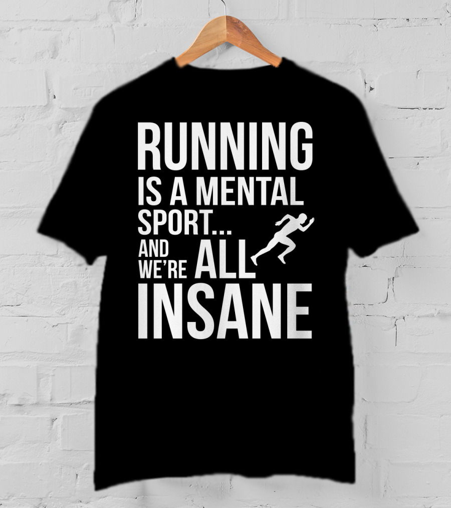 Running Is A Mental Sport And We’re All Insane T-Shirt