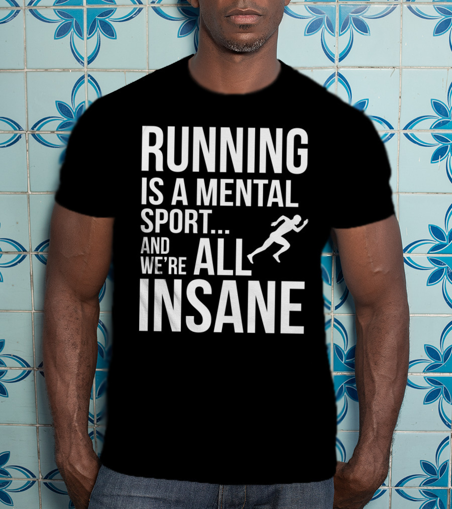 Running Is A Mental Sport And We’re All Insane T-Shirt