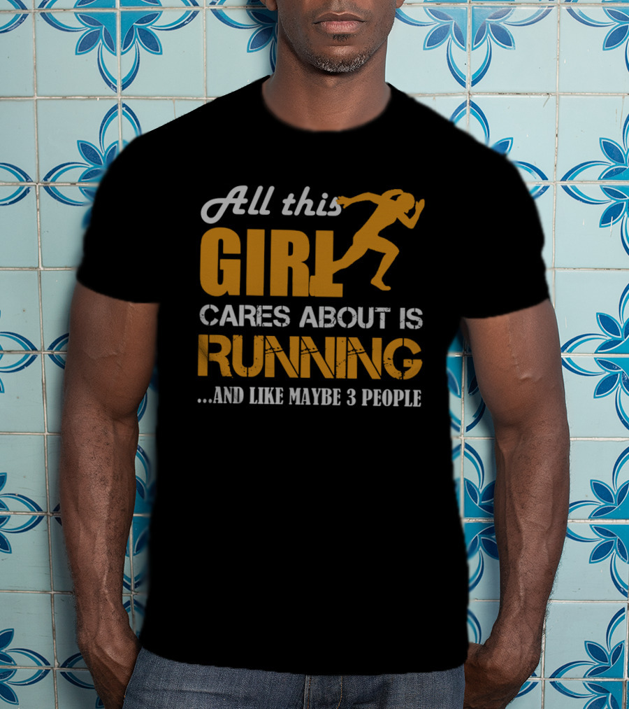 All This Girl Cares About Is Running And Like Maybe 3 People T-Shirt