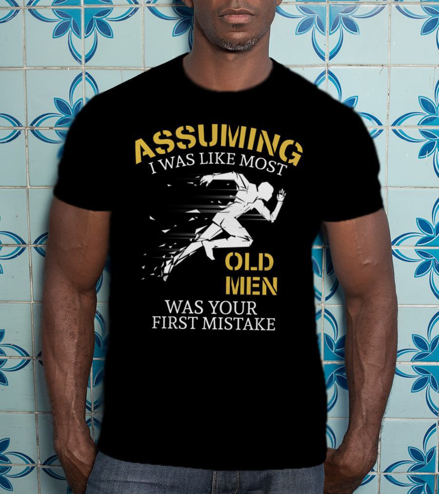 Assuming I Was Like Most Old Men Was Your First Mistake Running T-Shirt