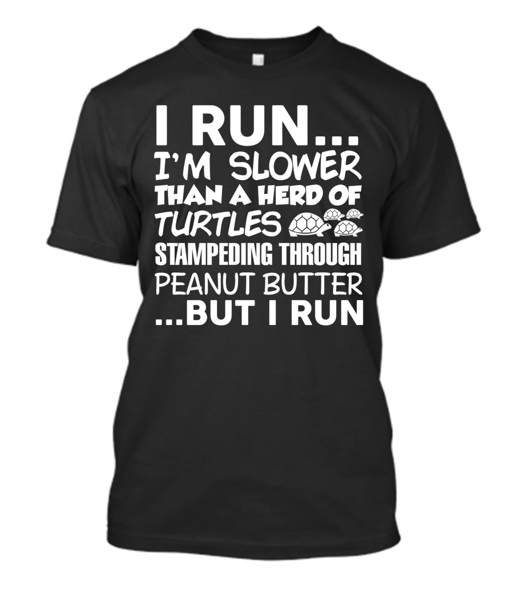 I Run I'm Slower Than A Herd Of Turtles Stampededing Through Peanut Butter But I Run T-Shirt
