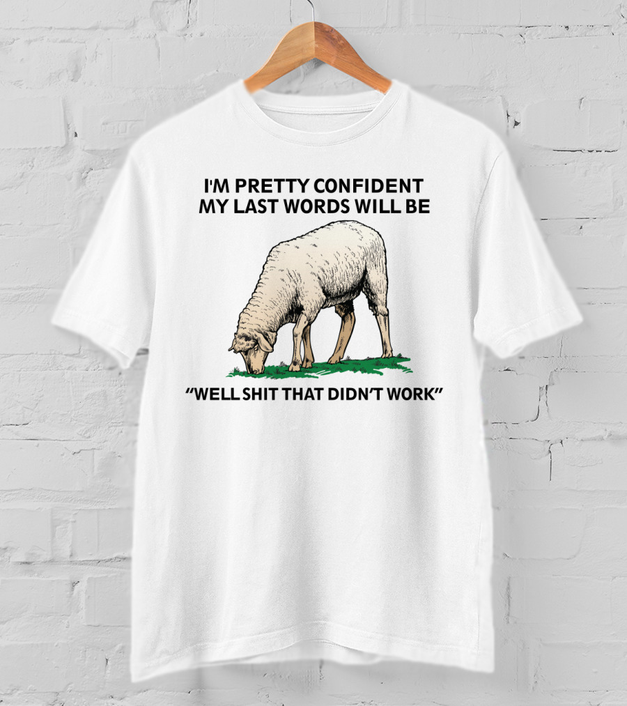I'm Pretty Confident My Last Words Will Be Well Shit That Didn't Work Sheep T-Shirt