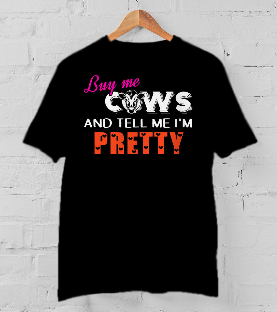 Buy Me Cows With Heart Accents And Tell Me I'm Pretty T-Shirt