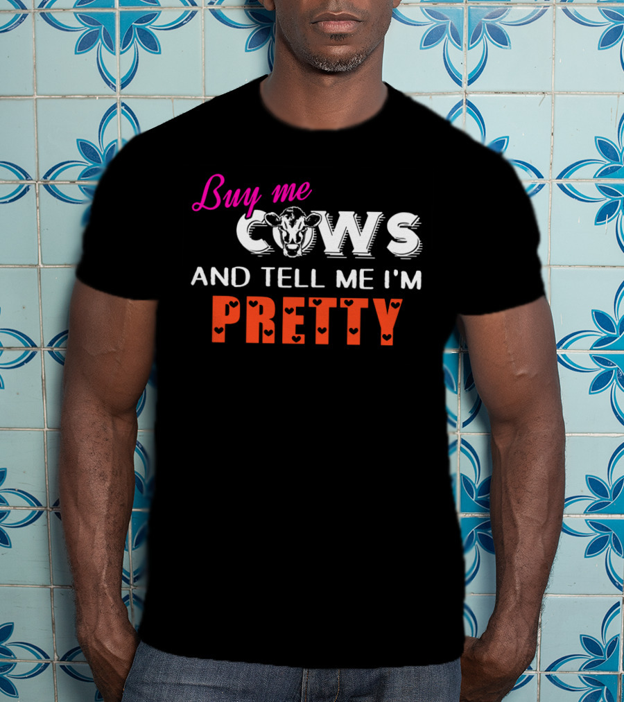 Buy Me Cows With Heart Accents And Tell Me I'm Pretty T-Shirt