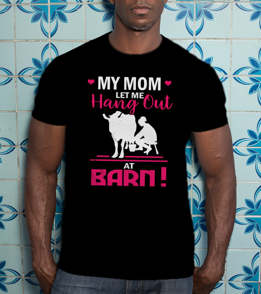 My Mom Let Me Hang Out At Barn Cow Milking Farm Girl T-Shirt