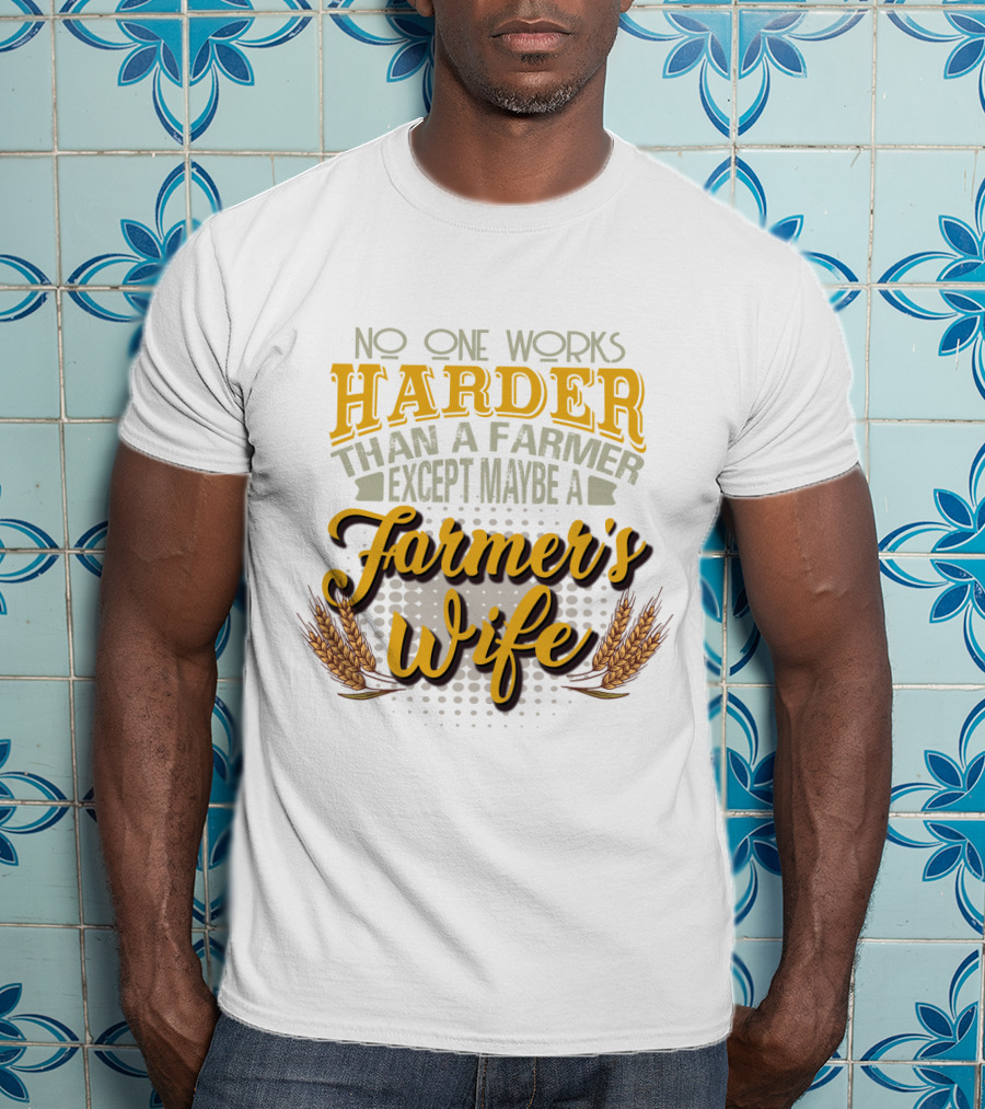 No One Works Harder Than A Farmer Except Maybe A Farmer's Wife With Wheat Motif T-Shirt