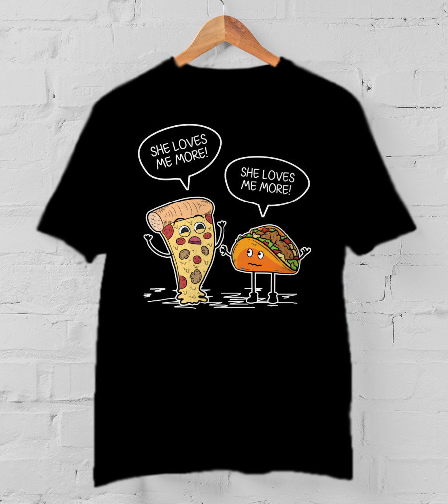 Taco Pizza She Loves Me More Funny Food Rivalry T-Shirt