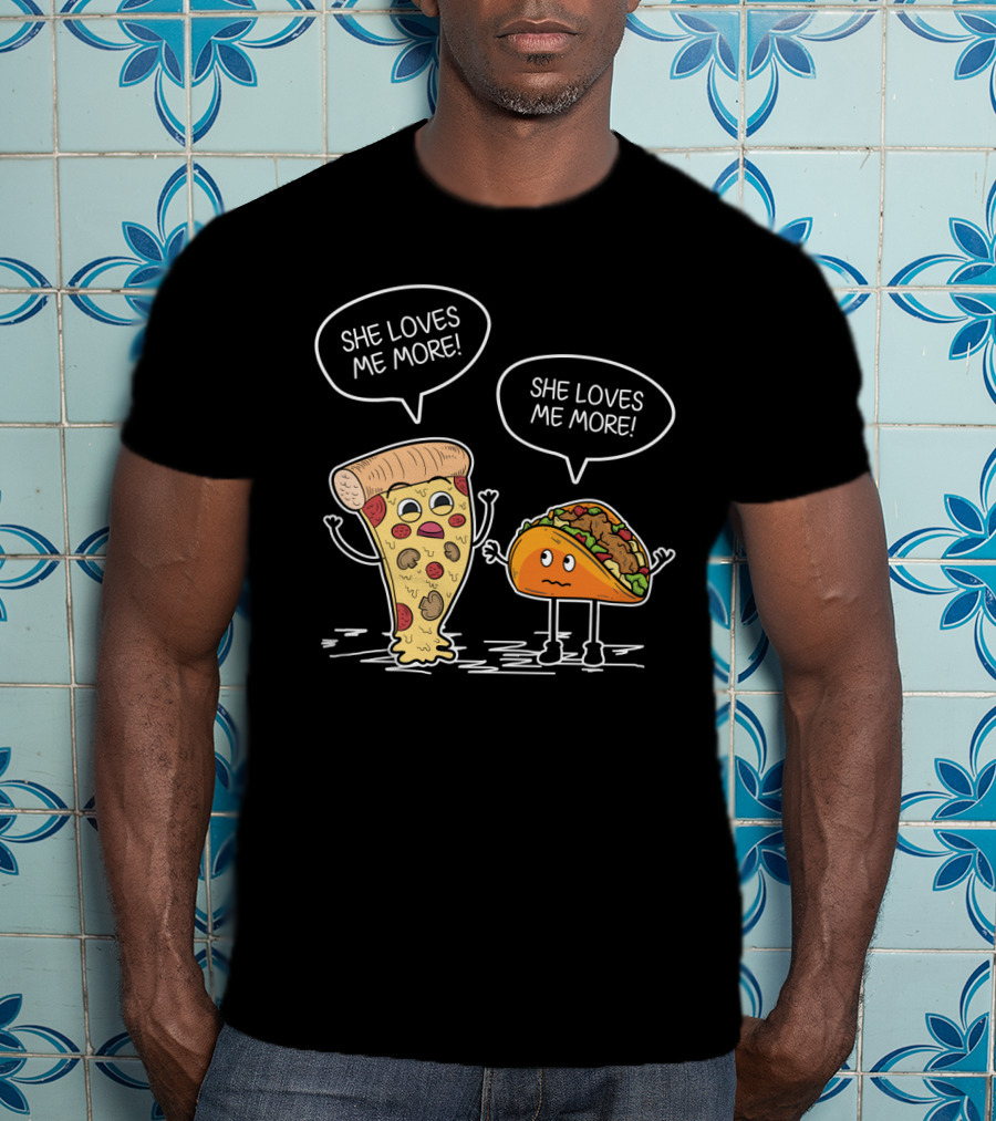 Taco Pizza She Loves Me More Funny Food Rivalry T-Shirt