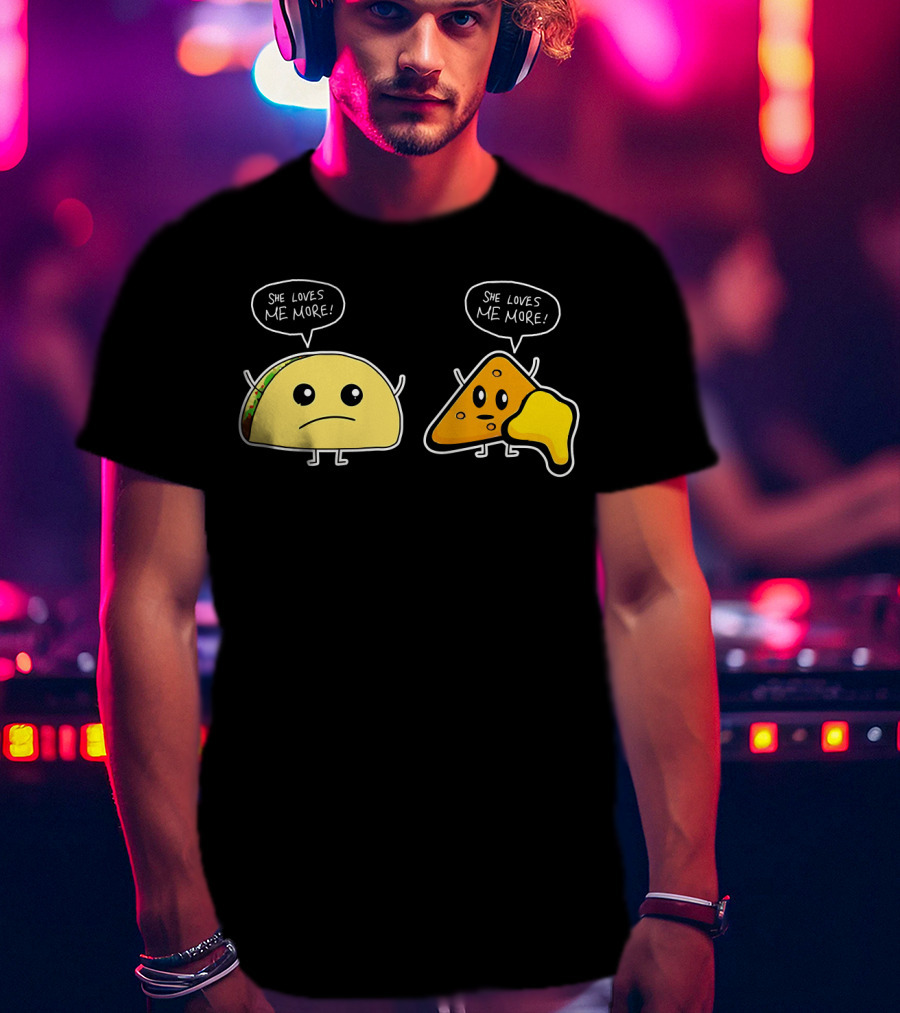 She Loves Me More Taco And Nacho Cute Rivalry T-Shirt