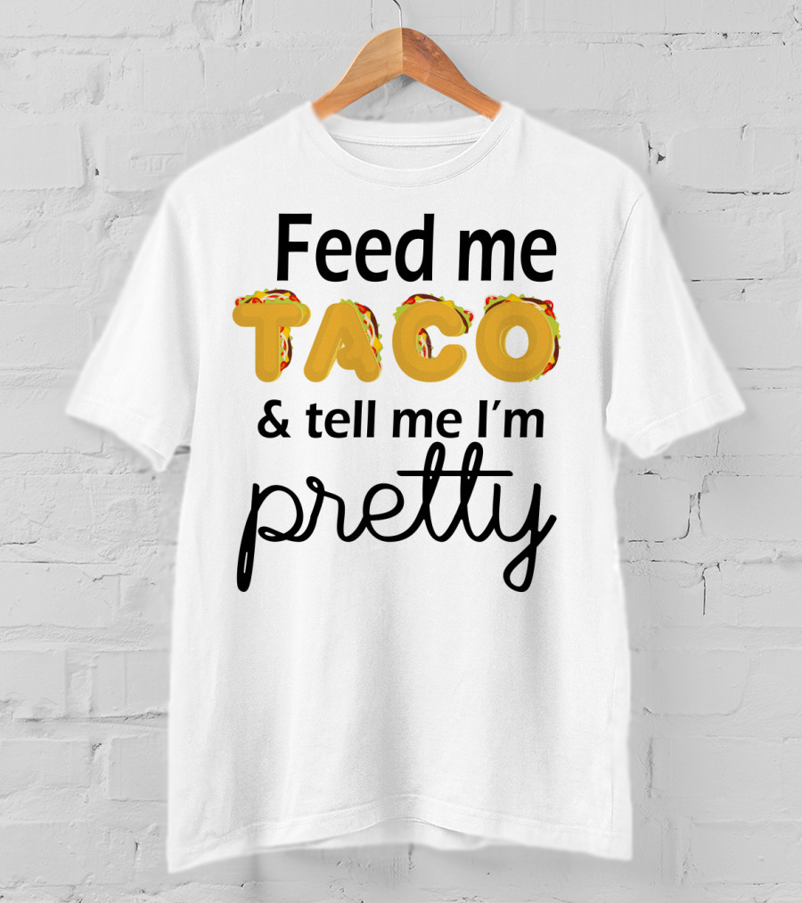 Feed Me Taco And Tell Me I’m Pretty Funny Food Lover Phrase T-Shirt