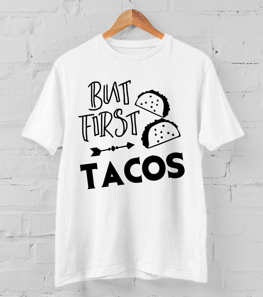 But First Tacos Funny Text And Taco T-Shirt